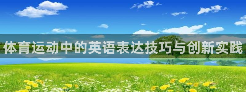 熊猫体育网址：体育运动中的英语表达技巧与创新实践
