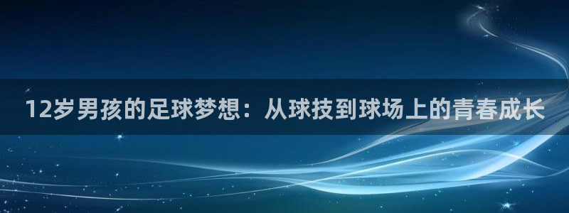 熊猫体育在线：12岁男孩的足球梦想：从球技到球场上的青春成长