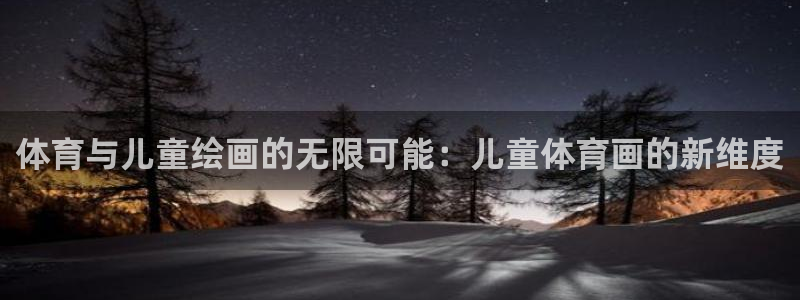 熊猫体育官网首页入口：体育与儿童绘画的无限可能：儿童体育画的新维度
